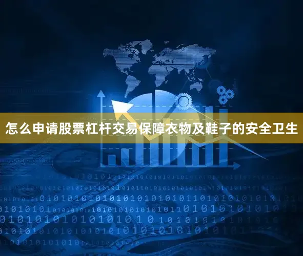 怎么申请股票杠杆交易保障衣物及鞋子的安全卫生